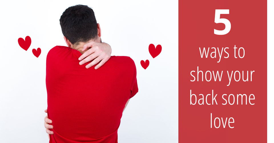 Healthy Back Tips: 5 Ways to Show Your Back Some Love